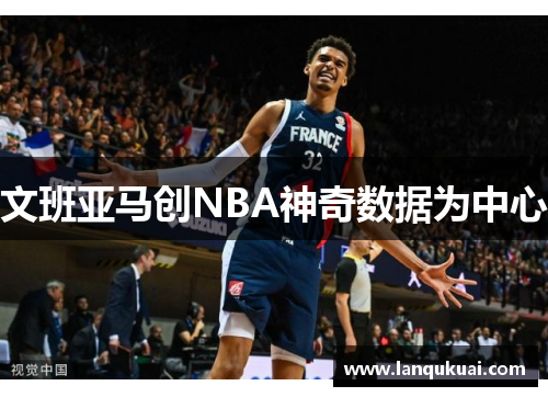 文班亚马创NBA神奇数据为中心